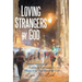 Loving Strangers by God: Short Stories of Unlikely Encounters Shaped by the Hand of God