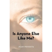 Is Anyone Else Like Me?