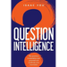 Question Intelligence: The Questions to Maximize Your Potential and Accelerate Your Innovation