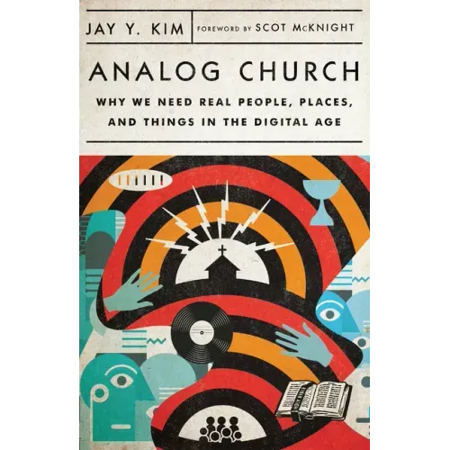 Analog Church: Why We Need Real People, Places, and Things in the Digital Age