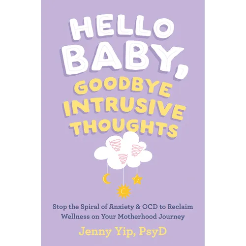 Hello Baby, Goodbye Intrusive Thoughts: Stop the Spiral of Anxiety and Ocd to Reclaim Wellness on Your Motherhood Journey
