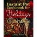 Instant Pot Cookbook for Holidays and Celebrations: Over 100 Easy-To-Remember and Simple-To-Make Tasty Instant Pot Recipes for a Happy Life, Intant Po