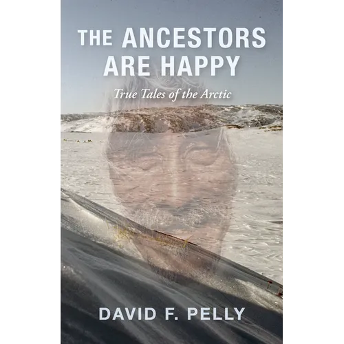 The Ancestors Are Happy: True Tales of the Arctic