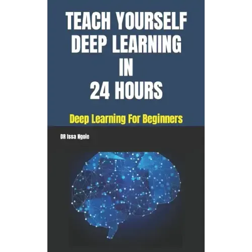 Teach Yourself Deep Learning in 24 Hours