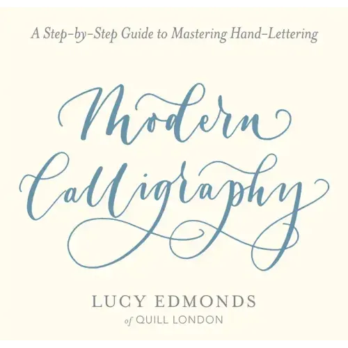 Modern Calligraphy: A Step-By-Step Guide to Mastering Hand-Lettering