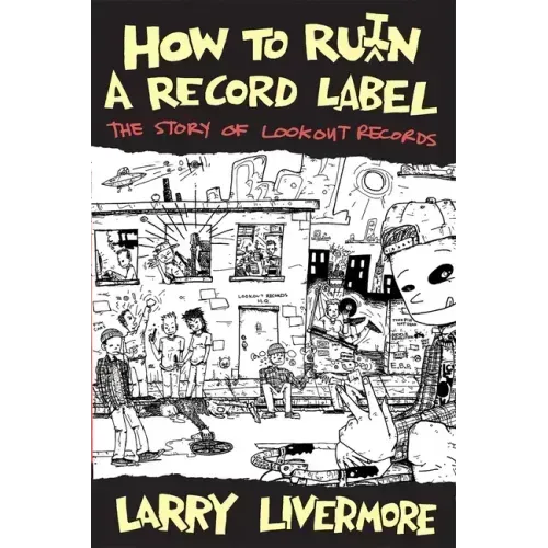 How to Ru(i)N a Record Label: The Story of Lookout Records: The Story of Lookout Records