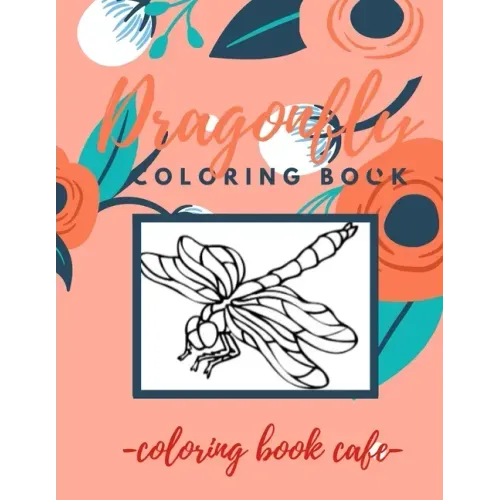 Dragonfly Coloring Book: An Adult Coloring Book Featuring Magical Dragonflies and Beautiful Floral and Nature Patterns for Stress Relief and Re