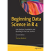 Beginning Data Science in R 4: Data Analysis, Visualization, and Modelling for the Data Scientist