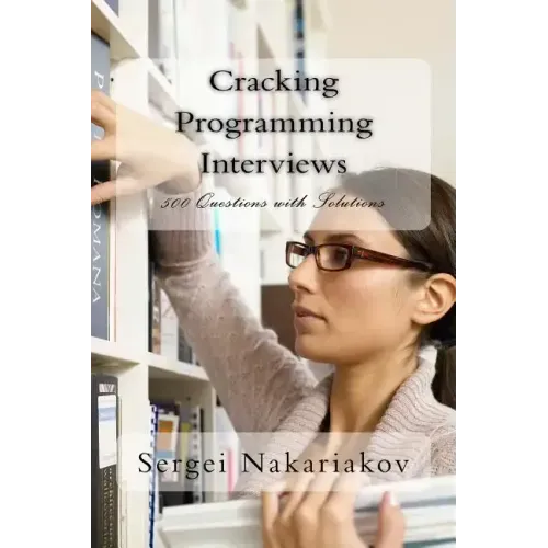 Cracking Programming Interviews: 500 Questions with Solutions