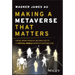 Making a Metaverse That Matters: From Snow Crash & Second Life to a Virtual World Worth Fighting for