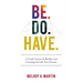 Be. Do. Have.: A Crash Course in Reality and Creating the Life You Choose