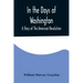 In the Days of Washington; A Story of The American Revolution