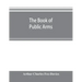 The book of public arms: a complete encyclopædia of all royal, territorial, municipal, corporate, official, and impersonal arms