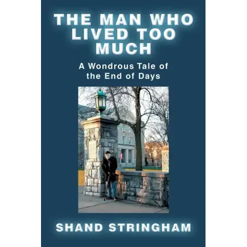 The Man Who Lived Too Much: A Wondrous Tale of the End of Days