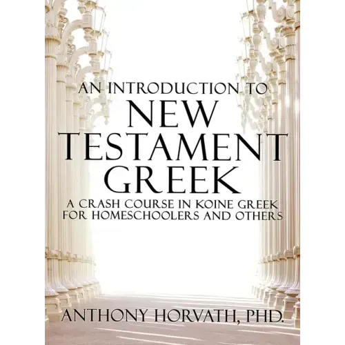 An Introduction to New Testament Greek: A Crash Course in Koine Greek for Homeschoolers and the Self-Taught