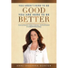 You Aren't Here To Be Good You Are Here To Be Better: How to Reclaim Hope, Purpose, and Fulfillment in a World Gone Crazy