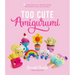 Too Cute Amigurumi: 30 Crochet Patterns for Adorable Animals, Playful Plants, Sweet Treats and More