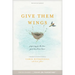 Give Them Wings: Preparing for the Time Your Teen Leaves Home