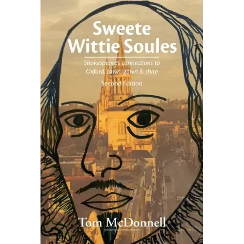 Sweete Wittie Soules: Shakespeare's connections to Oxford, town, gown and shire: Second Edition