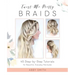 Twist Me Pretty Braids: 45 Step-By-Step Tutorials for Beautiful, Everyday Hairstyles