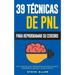 PNL - 39 Técnicas, Patrones y Estrategias de Programación Neurolinguistica para cambiar su vida y la de los demás: Las 39 técnicas más efectivas para