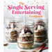 The Single Serving Entertaining Cookbook: Fun and Festive Recipes for Brunch, Snacks, Appetizers, Dinner and Dessert