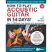 How to Play Acoustic Guitar in 14 Days: Daily Lessons for Absolute Beginners