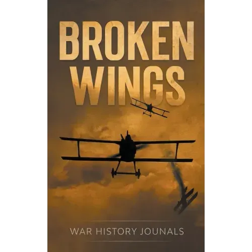 Broken Wings: WWI Fighter Ace's Story of Escape and Survival