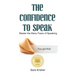 The Confidence to Speak: Master the Many Fears of Speaking
