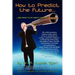 How to Predict the Future and what to do about it so you Win!: The world's preeminent business strategy manual on how to strategically use strategy, c