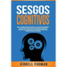 Sesgos Cognitivos: Una Fascinante Mirada dentro de la Psicología Humana y los Métodos para Evitar la Disonancia Cognitiva, Mejorar sus Ha