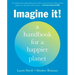 Imagine It!: A Handbook for a Happier Planet