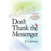 Don't Thank the Messenger: A true telling of divine communications and supernatural encounters