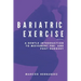 Bariatric Exercise: A Gentle Introduction To Movement Pre- And Post-Surgery