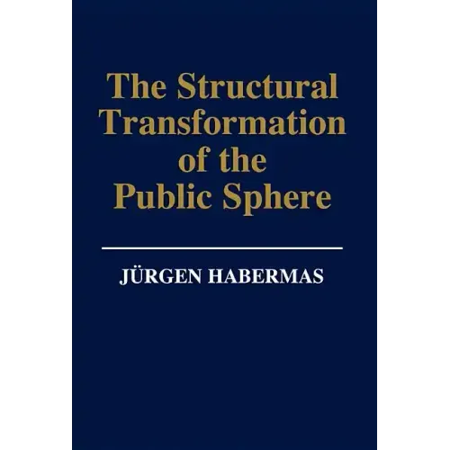 The Structural Transformation of the Public Sphere: An Inquiry Into a Category of Bourgeois Society