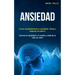 Ansiedad: Frena completamente tu ansiedad, fobias y ataques de pánico (Derrota la ansiedad y el estrés y disfruta tu vida sin dolor)