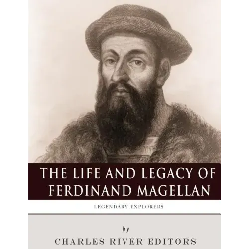 Legendary Explorers: The Life and Legacy of Ferdinand Magellan