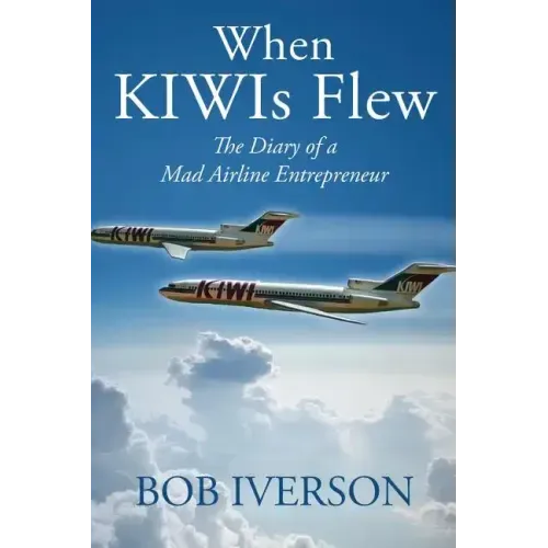 When KIWIs Flew: The Diary of a Mad Airline Entrepreneur