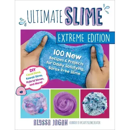 Ultimate Slime Extreme Edition: 100 New Recipes and Projects for Oddly Satisfying, Borax-Free Slime -- DIY Cloud Slime, Kawaii Slime, Hybrid Slimes, a