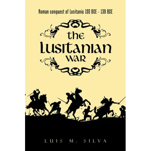 The Lusitanian War: Roman Conquest of Lusitania 155 Bce - 139 Bce
