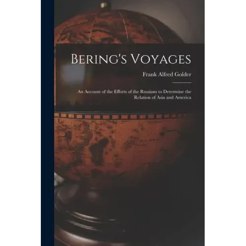 Bering's Voyages; an Account of the Efforts of the Russians to Determine the Relation of Asia and America