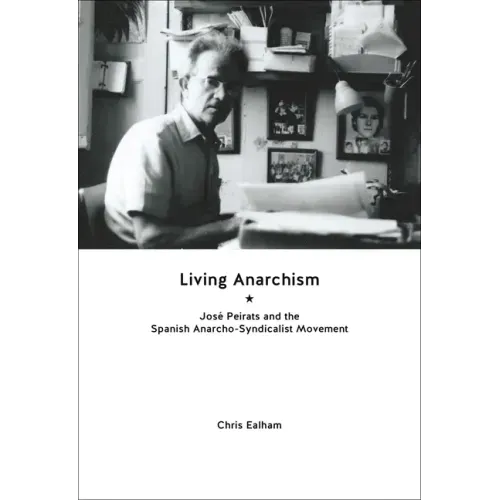 Living Anarchism: José Peirats and the Spanish Anarcho-Syndicalist Movement