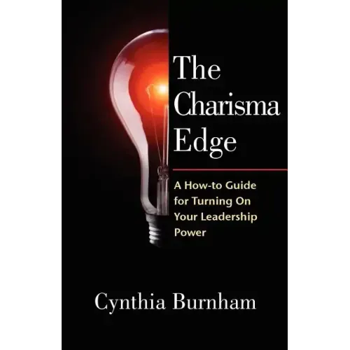 The Charisma Edge: A How-to Guide For Turning On Your Leadership Power