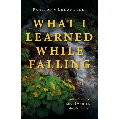 What I Learned While Falling: Finding Spiritual Ground When You Stop Believing