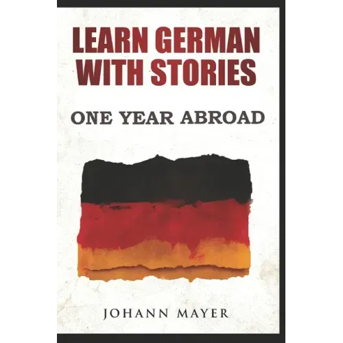 Learn German with stories - One Year Abroad: Improve your reading skills the fun way and boost your vocabulary with real German stories