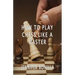 How To Play Chess Like A Master