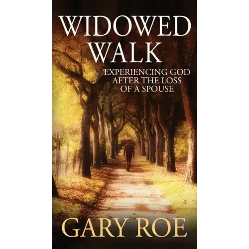 Widowed Walk: Experiencing God After the Loss of a Spouse