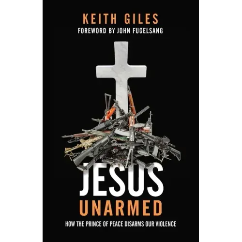 Jesus Unarmed: How the Prince of Peace Disarms Our Violence