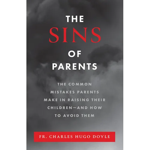 The Sins of Parents: The Common Mistakes Parents Make in Raising Their Children - And How to Avoid Them