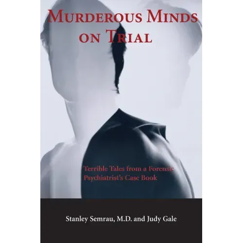 Murderous Minds on Trial: Terrible Tales from a Forensic Psychiatrist's Casebook
